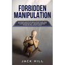 Forbidden Manipulation: The Covert Code To Influence Anyone's Mind Using NLP, Dark Psychology and Subliminal Persuasion in an Undetected Way -
