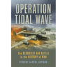Operation Tidal Wave: The Bloodiest Air Battle in the History of War