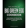 The Unofficial Big Green Egg Cookbook: Tasty Recipes and Step by Step Directions to Enjoy Smoking with Ceramic Grill