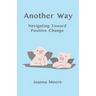 Another Way: Navigating Toward Positive Change