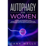 Autophagy for Women: Extended and Intermittent Water Fasting is the Powerful Secret of Anti-Aging and Rejuvenation using Your Body's Innate Intelligen