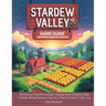 Stardew Valley Game Guide (Modern Updated Edition): The Ultimate Beginner-to-Expert Strategy Book to Master Crops, Crafting, Mining, Romance, Secrets