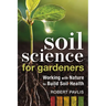 Soil Science for Gardeners: Working with Nature to Build Soil Health