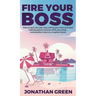 Fire Your Boss: How to quit your job, stop selling your time and start making passive income while you sleep...and possibly move to a tropical island