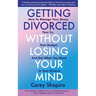 Getting Divorced Without Losing Your Mind: How to Manage Your Stress, Your Ex, Your Budget, and Get What You Need in Your Divorce