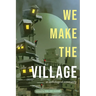 We Make The Village: An Anthology of Community