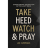 Take Heed, Watch & Pray: Overcoming Deception in the Last Days