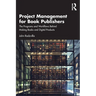 Project Management for Book Publishers: The Programs and Workflows Behind Making Books and Digital Products