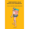 Empowered Solo Traveller Handbook: For all Awesome Women Worldwide
