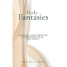 Holy Fantasies: Breaking Lies Christian Women Baptize As God's Will