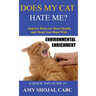 Does My Cat Hate Me?: Improve Behavior, Boost Health, and Mend Your Bond with Environmental Enrichment