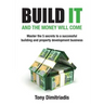 Build It and the Money Will Come: Master The 5 Secrets to a Successful Building and Property Development Business