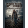 In the Dirt with the Master Builder (Surviving Sorrow, Guilt, and Anger in Loss)