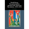 North Korea, Tricontinentalism, and the Latin American Revolution, 1959-1970