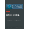 Mastering PostgreSQL: A Comprehensive Guide for Developers