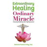 Extraordinary Healing, Ordinary Miracle: Choosing WellBeing Over Fighting Cancer