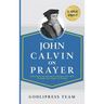 John Calvin on Prayer: Experiencing Awe and Intimacy with God Through the Power of Prayer (LARGE PRINT)
