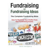 Fundraising and Fundraising Ideas. The Complete Fundraising Bible. How To Maximize Your Profits From Your Fundraising Ideas.