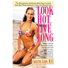 Look Hot, Live Long: The Prescription for Women Who Want to Look Their Best While Enjoying a Long and Healthy Life