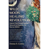 Wild Moon Healing Revolution: Expand Your Energy Healing Network to Empower the Warrior Within