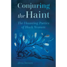 Conjuring the Haint: The Haunting Poetics of Black Women (Hardback)