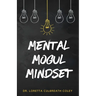 Mental Mogul Mindset: Key Strategies for Achieving Mental Clarity and Leadership Success