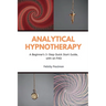 Analytical Hypnotherapy: A Beginner's 3-Step Quick Start Guide, with an FAQ