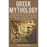 Greek Mythology: The greatest Greek Mythology tales, including gods, goddesses, monsters, heroes, and much more!