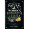 Natural Healing Handbook Recipes & Remedies: Your Complete Guide to Using Food as Medicine and Herbal Remedies to Fight Inflammation, Boost Immunity,