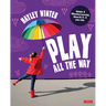 Play All the Way: Simple and Effective Learning Ideas for 4 - 5 Year Olds