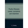 Poultry diseases, causes, symptoms and treatment, with notes on post-mortem examinations