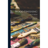 Wood Finishing: Comprising Staining, Varnishing, & Polishing With Engravings and Diagrams