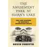 The Amusement Park at Sloan's Lake: The Lost History of Denver's Manhattan Beach