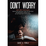 Don't Worry: GOD HAS YOUR BACK Based on life experiences, Light from God's Word and Supernatural visitations from our Lord Jesus Christ and His Angels