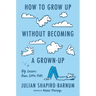 How to Grow Up Without Becoming a Grown-Up: Big Lessons from Little Kids
