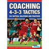 Coaching 4-3-3 Tactics - 154 Tactical Solutions and Practices