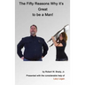The Fifty Reasons Why It's Great to be a Man: Plus: The Ten Secrets that No Woman Must EVER Know