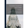 Father Damen's Lectures [microform]: I. The Private Interpretation of the Bible. II. The Catholic Church the Only True Church of God. III. Confession.