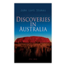 Discoveries in Australia (Vol. 1&2): With an Account of the Coasts and Rivers Explored During the Voyage of H. M. S. Beagle