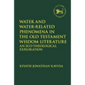 Water and Water-Related Phenomena in the Old Testament Wisdom Literature: An Eco-Theological Exploration