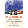 It's My Country Too: Women's Military Stories from the American Revolution to Afghanistan