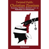 Twisted Faith: Christian Zionism: Exposing Christian Zionism's War on Palestine and Humanity