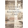 A Soldier's Story From Beginning to End: A young soldier's education on life while serving his country