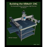 Building the KRMX01 CNC: The Illustrated Guide to Building a High Precision CNC