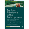 Agrifood Transitions in the Anthropocene: Challenges, Contested Knowledge, and the Need for Change