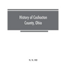 History of Coshocton County, Ohio: its past and present, 1740-1881. Containing a comprehensive history of Ohio; a complete history of Coshocton County