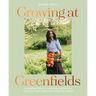Growing at Greenfields: A Seasonal Guide to Growing, Eating and Creating from a Beautiful Scottish Garden