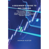 A Beginner's Guide to Day Trading: How to Make Profit with Short-Term Trading. Stocks, Master Etfs, Futures and Forex Through the Strategies of the Be