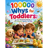 100000 Whys for Toddlers: My First Visual Encyclopedia of Cute Animals, Nature, and Play for Ages 2-5