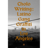 Cholo Writing: Latino Gang Graffiti in Los Angeles: Hardcover Edition